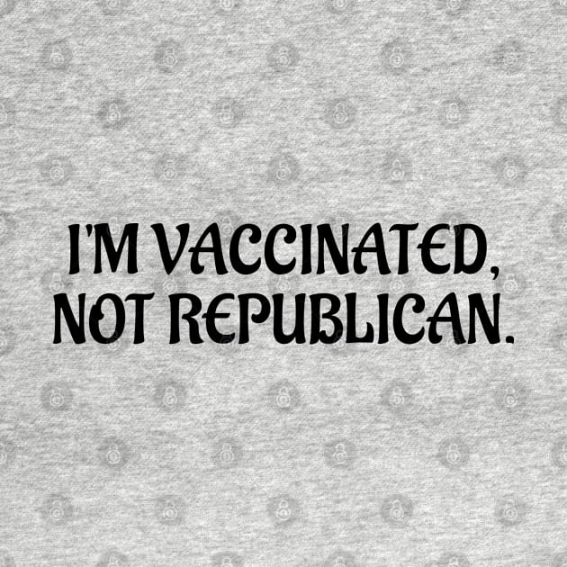 I'm Vaccinated Not Republican by Doc Maya